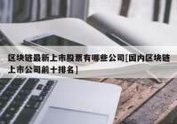 区块链最新上市股票有哪些公司[国内区块链上市公司前十排名]