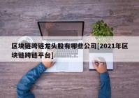 区块链跨链龙头股有哪些公司[2021年区块链跨链平台]