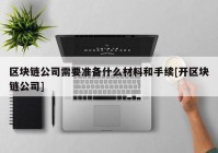 区块链公司需要准备什么材料和手续[开区块链公司]