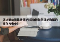 区块链公司数据保护[区块链如何保护数据的储存与安全]