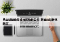 重庆新旧动能转换区块链公司[新旧动能转换新区]